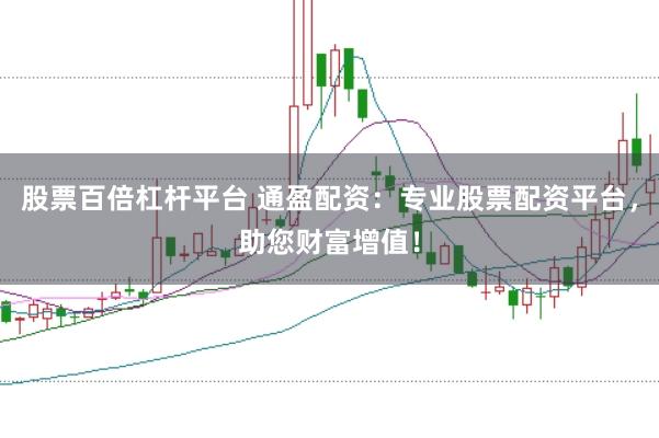 股票百倍杠杆平台 通盈配资：专业股票配资平台，助您财富增值！