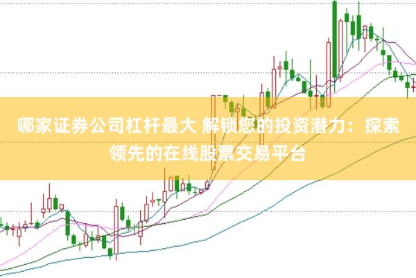 哪家证券公司杠杆最大 解锁您的投资潜力：探索领先的在线股票交易平台